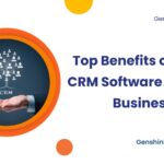 Top Benefits of Using CRM Software for Your Business